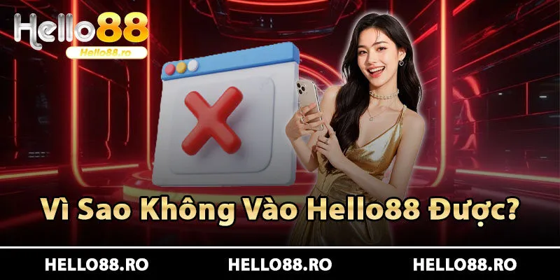 Hello88 Là Gì? Vì Sao Nhiều Người Không Truy Cập Được Hello88? 2 Tại sao không vào được nhà cái Hello88?
