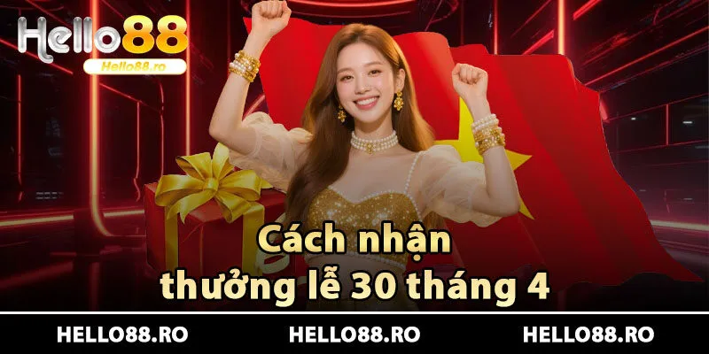 Cách nhận thưởng lễ 30 tháng 4 tại Hello88